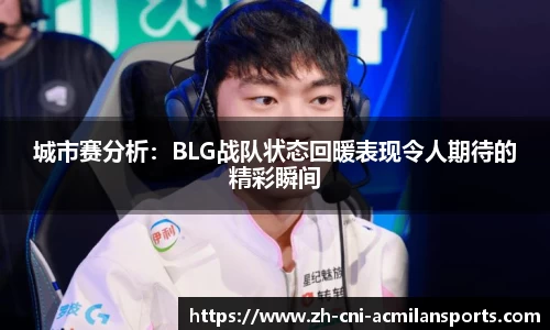 城市赛分析：BLG战队状态回暖表现令人期待的精彩瞬间